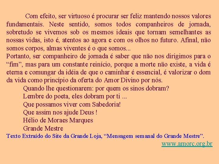 Com efeito, ser virtuoso é procurar ser feliz mantendo nossos valores fundamentais. Neste sentido,