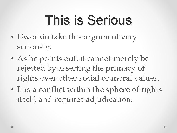 This is Serious • Dworkin take this argument very seriously. • As he points