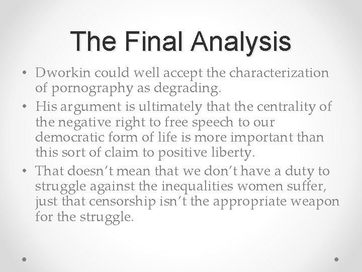 The Final Analysis • Dworkin could well accept the characterization of pornography as degrading.