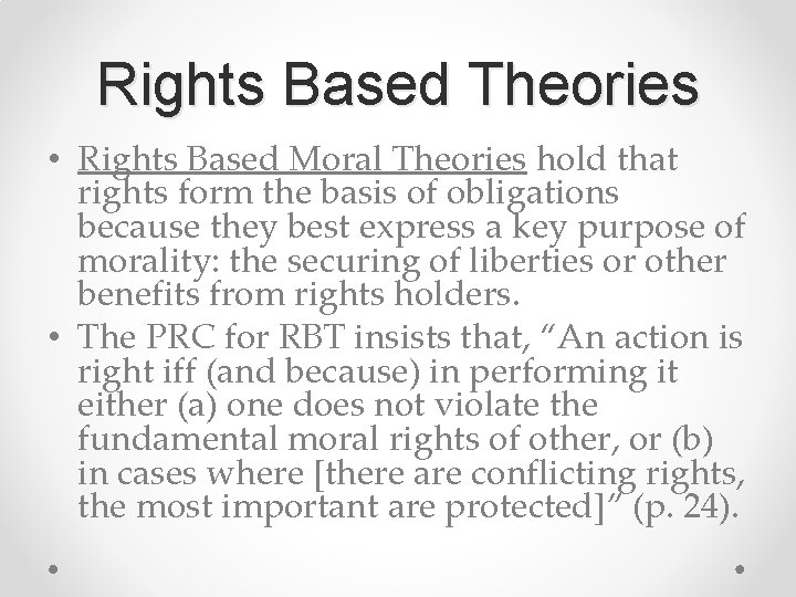 Rights Based Theories • Rights Based Moral Theories hold that rights form the basis