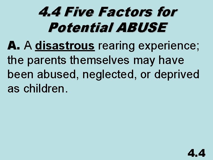4. 4 Five Factors for Potential ABUSE A. A disastrous rearing experience; the parents