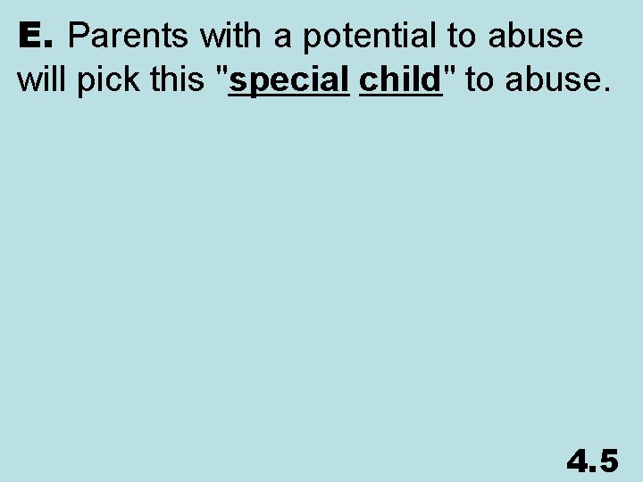 E. Parents with a potential to abuse will pick this "special child" to abuse.