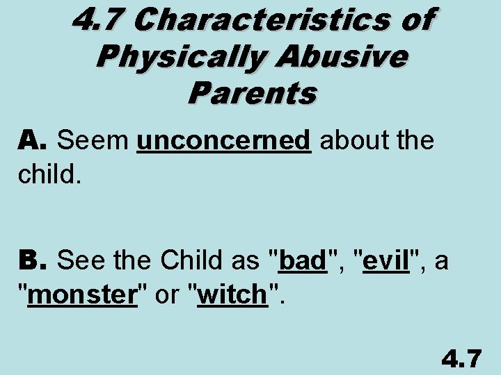 4. 7 Characteristics of Physically Abusive Parents A. Seem unconcerned about the child. B.