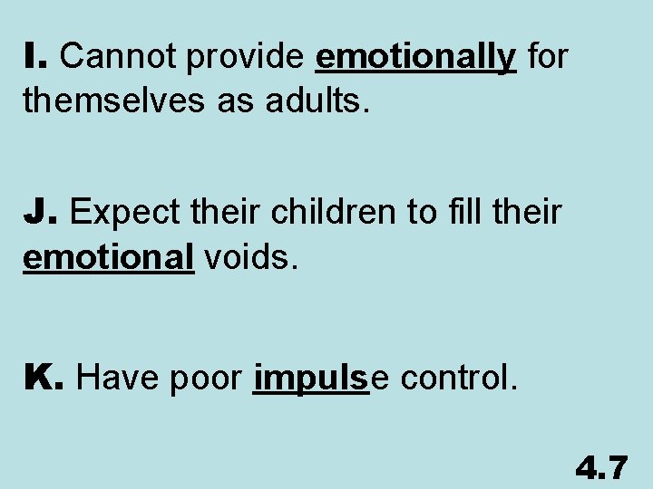 I. Cannot provide emotionally for themselves as adults. J. Expect their children to fill