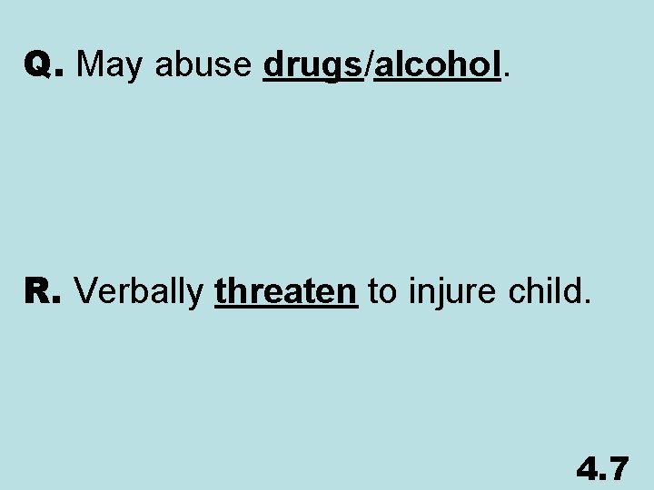 Q. May abuse drugs/alcohol. R. Verbally threaten to injure child. 4. 7 