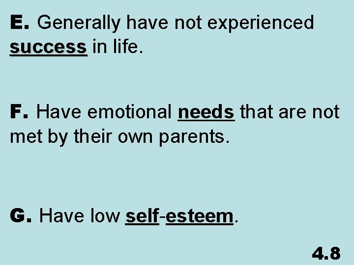 E. Generally have not experienced success in life. F. Have emotional needs that are