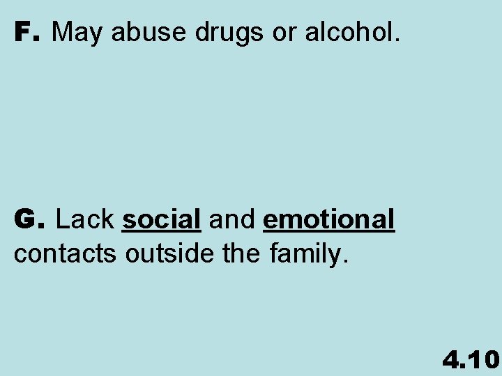 F. May abuse drugs or alcohol. G. Lack social and emotional contacts outside the