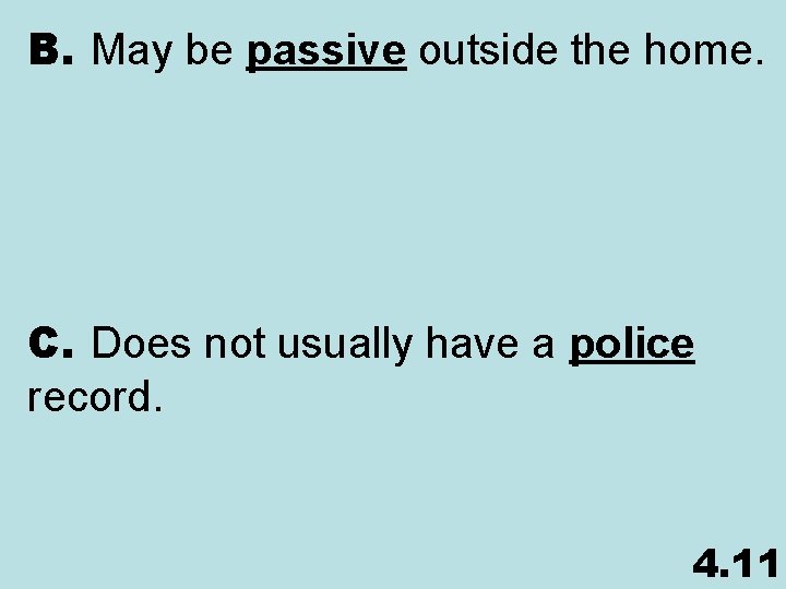 B. May be passive outside the home. C. Does not usually have a police