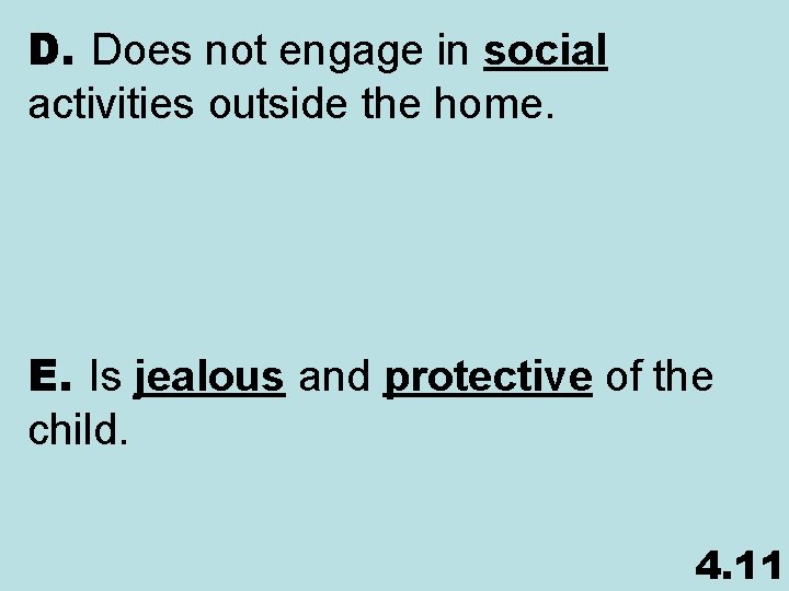 D. Does not engage in social activities outside the home. E. Is jealous and