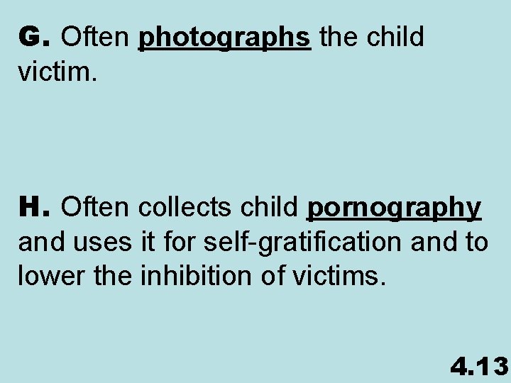 G. Often photographs the child victim. H. Often collects child pornography and uses it