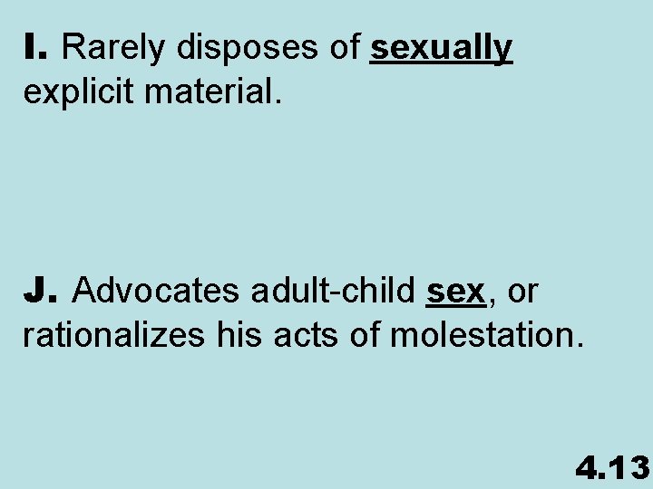 I. Rarely disposes of sexually explicit material. J. Advocates adult-child sex, or rationalizes his