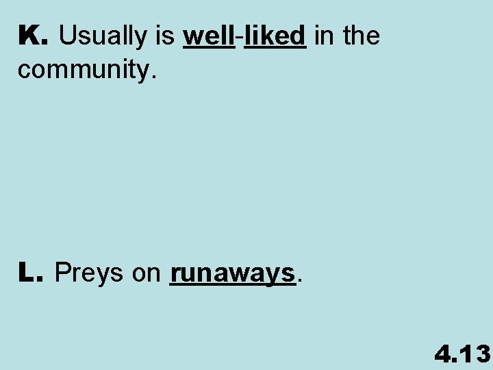 K. Usually is well-liked in the community. L. Preys on runaways. 4. 13 