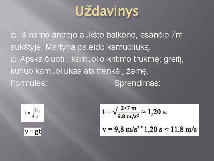 Uždavinys Iš namo antrojo aukšto balkono, esančio 7 m aukštyje, Martyna paleido kamuoliuką. �