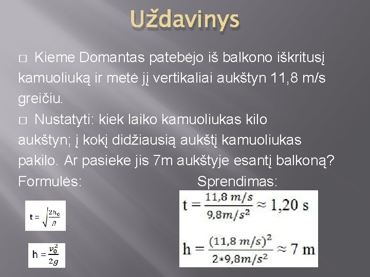 Uždavinys Kieme Domantas patebėjo iš balkono iškritusį kamuoliuką ir metė jį vertikaliai aukštyn 11,