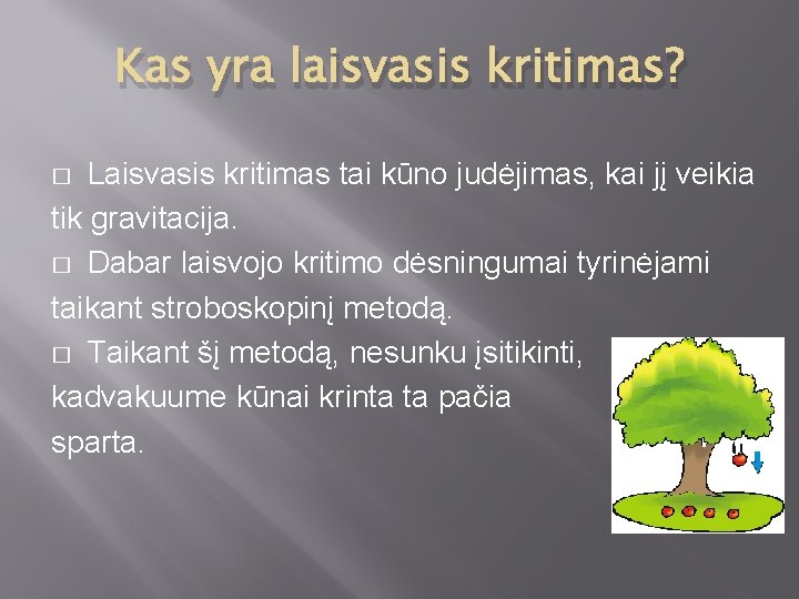 Kas yra laisvasis kritimas? Laisvasis kritimas tai kūno judėjimas, kai jį veikia tik gravitacija.