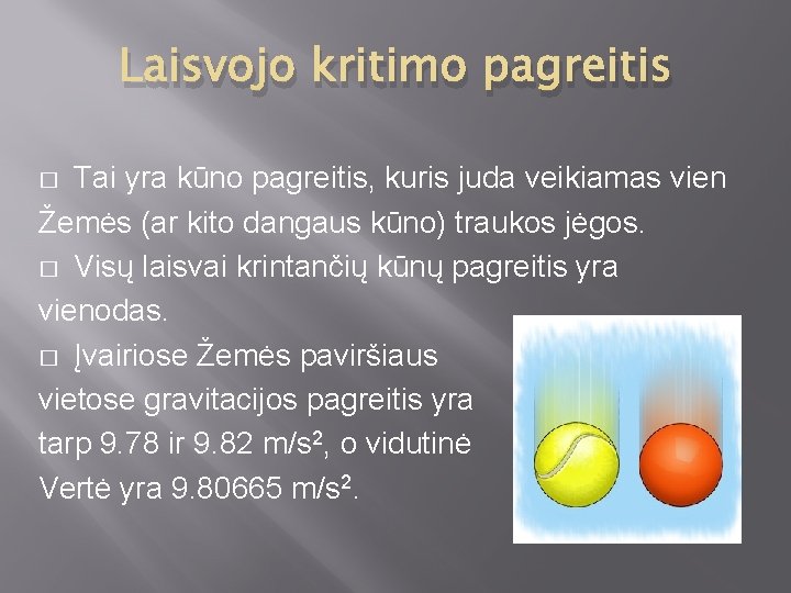 Laisvojo kritimo pagreitis Tai yra kūno pagreitis, kuris juda veikiamas vien Žemės (ar kito