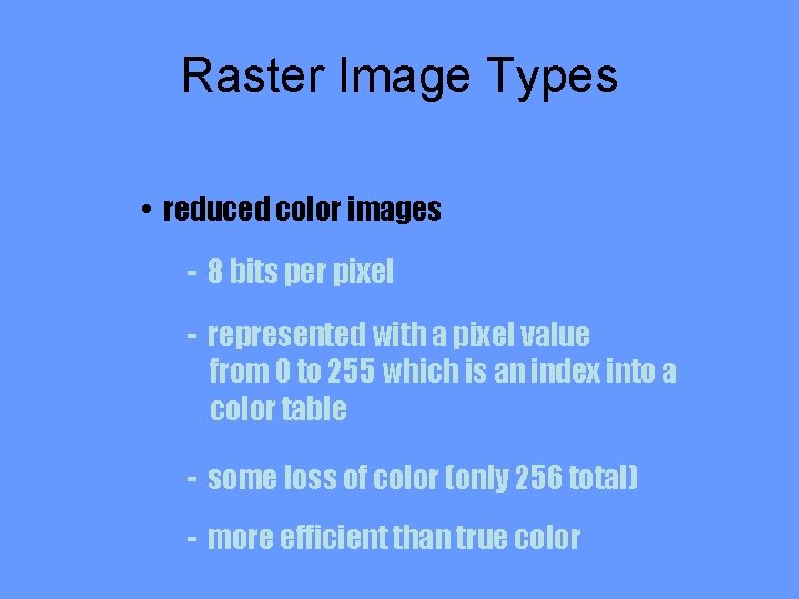 Raster Image Types • reduced color images - 8 bits per pixel - represented