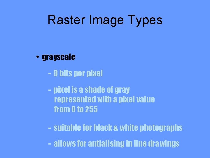 Raster Image Types • grayscale - 8 bits per pixel - pixel is a