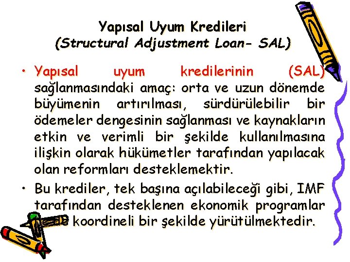 Yapısal Uyum Kredileri (Structural Adjustment Loan- SAL) • Yapısal uyum kredilerinin (SAL) sağlanmasındaki amaç: