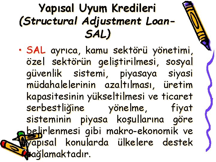 Yapısal Uyum Kredileri (Structural Adjustment Loan. SAL) • SAL ayrıca, kamu sektörü yönetimi, özel