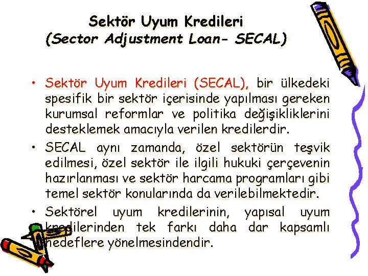 Sektör Uyum Kredileri (Sector Adjustment Loan- SECAL) • Sektör Uyum Kredileri (SECAL), bir ülkedeki