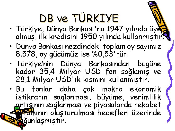 DB ve TÜRKİYE • Türkiye, Dünya Bankası'na 1947 yılında üye olmuş, ilk kredisini 1950