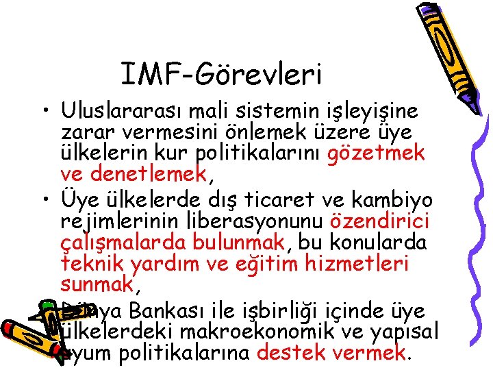 IMF-Görevleri • Uluslararası mali sistemin işleyişine zarar vermesini önlemek üzere üye ülkelerin kur politikalarını