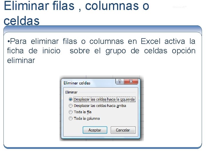 Eliminar filas , columnas o celdas Microsoft ® • Para eliminar filas o columnas