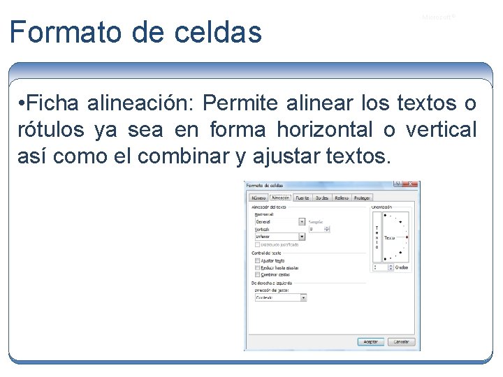 Formato de celdas Microsoft ® • Ficha alineación: Permite alinear los textos o rótulos