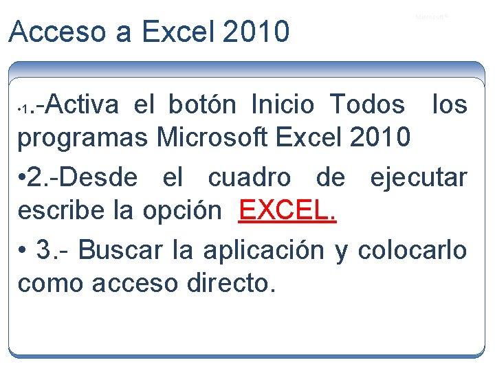 Acceso a Excel 2010 Microsoft ® . -Activa el botón Inicio Todos los programas