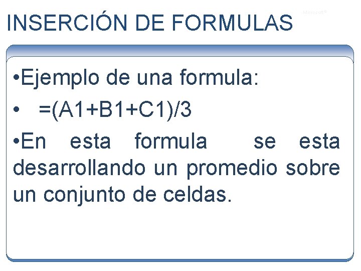 INSERCIÓN DE FORMULAS Microsoft ® • Ejemplo de una formula: • =(A 1+B 1+C