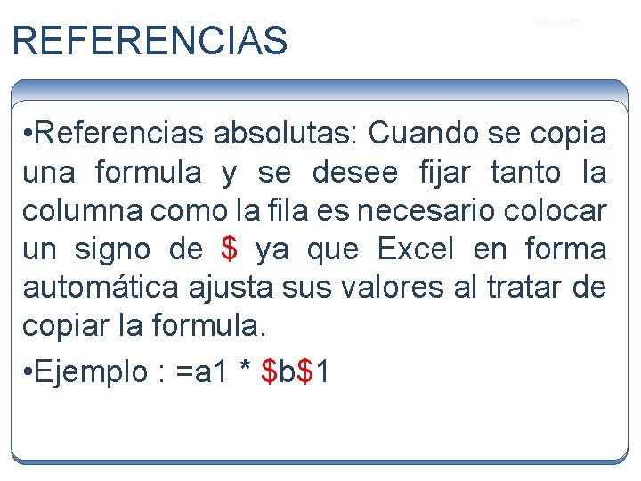 REFERENCIAS Microsoft ® • Referencias absolutas: Cuando se copia una formula y se desee