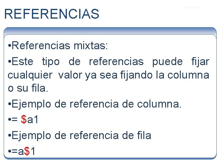 REFERENCIAS Microsoft ® • Referencias mixtas: • Este tipo de referencias puede fijar cualquier