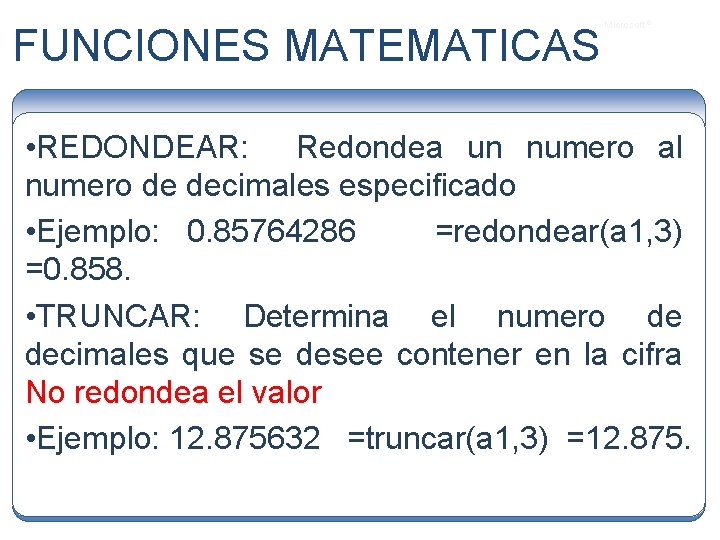 FUNCIONES MATEMATICAS Microsoft ® • REDONDEAR: Redondea un numero al numero de decimales especificado