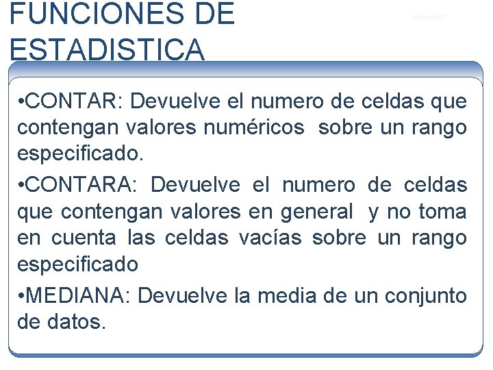 FUNCIONES DE ESTADISTICA Microsoft ® • CONTAR: Devuelve el numero de celdas que contengan