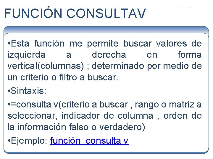 FUNCIÓN CONSULTAV Microsoft ® • Esta función me permite buscar valores de izquierda a