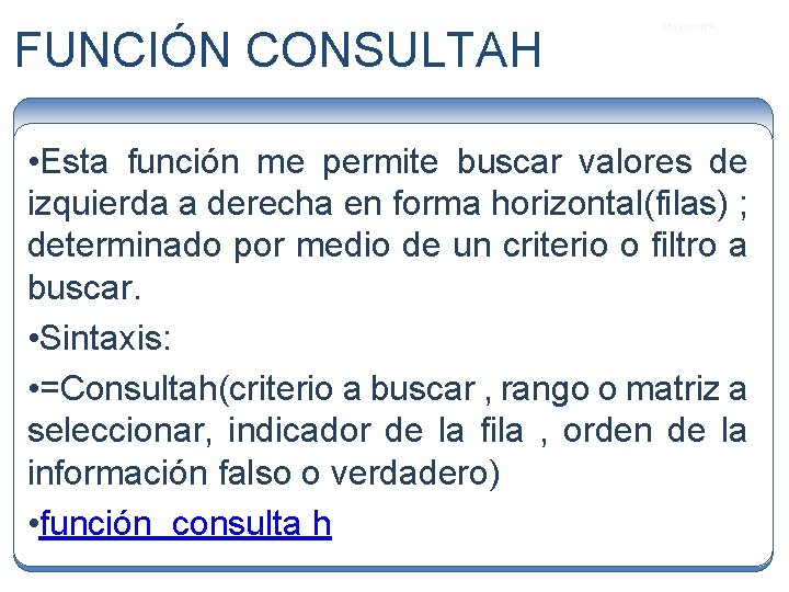 FUNCIÓN CONSULTAH Microsoft ® • Esta función me permite buscar valores de izquierda a