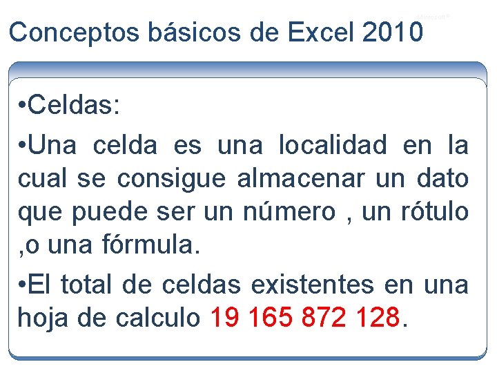 Microsoft ® Conceptos básicos de Excel 2010 • Celdas: • Una celda es una