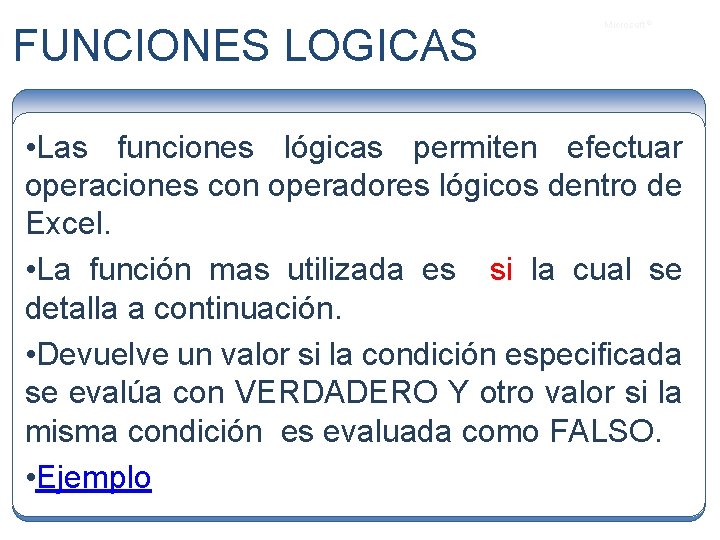 FUNCIONES LOGICAS Microsoft ® • Las funciones lógicas permiten efectuar operaciones con operadores lógicos
