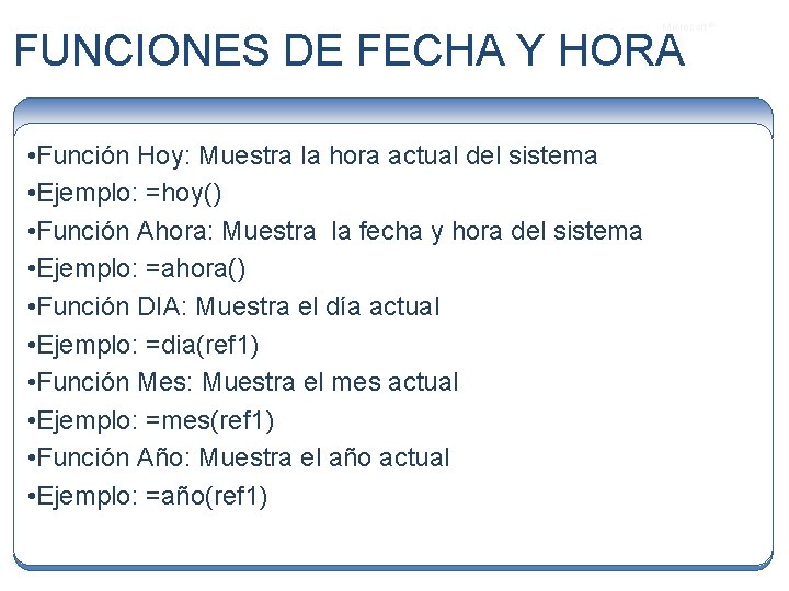 Microsoft ® FUNCIONES DE FECHA Y HORA • Función Hoy: Muestra la hora actual