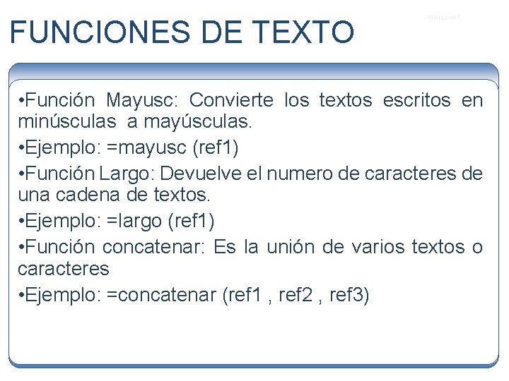 FUNCIONES DE TEXTO Microsoft ® • Función Mayusc: Convierte los textos escritos en minúsculas