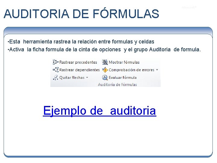 AUDITORIA DE FÓRMULAS Microsoft ® • Esta herramienta rastrea la relación entre formulas y