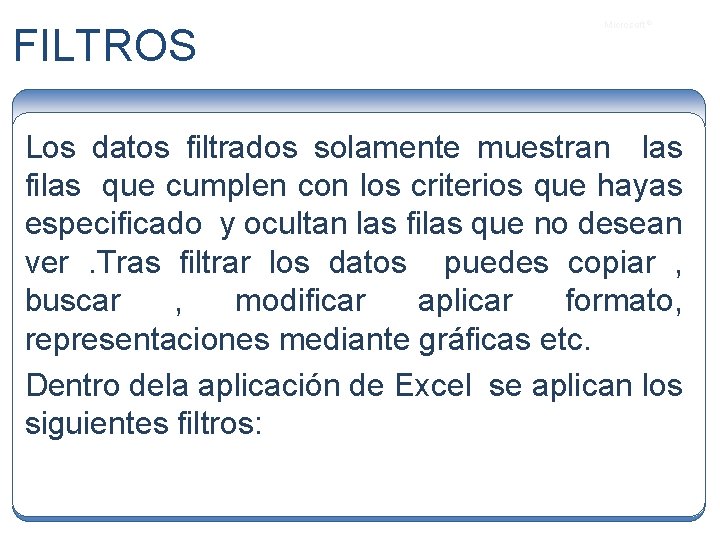 FILTROS Microsoft ® Los datos filtrados solamente muestran las filas que cumplen con los