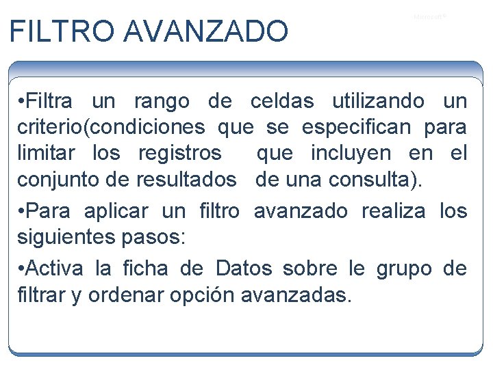 FILTRO AVANZADO Microsoft ® • Filtra un rango de celdas utilizando un criterio(condiciones que