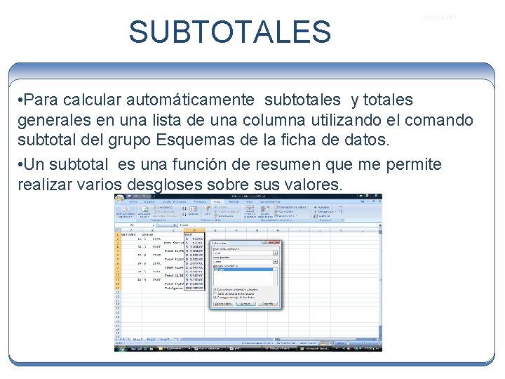 SUBTOTALES Microsoft ® • Para calcular automáticamente subtotales y totales generales en una lista