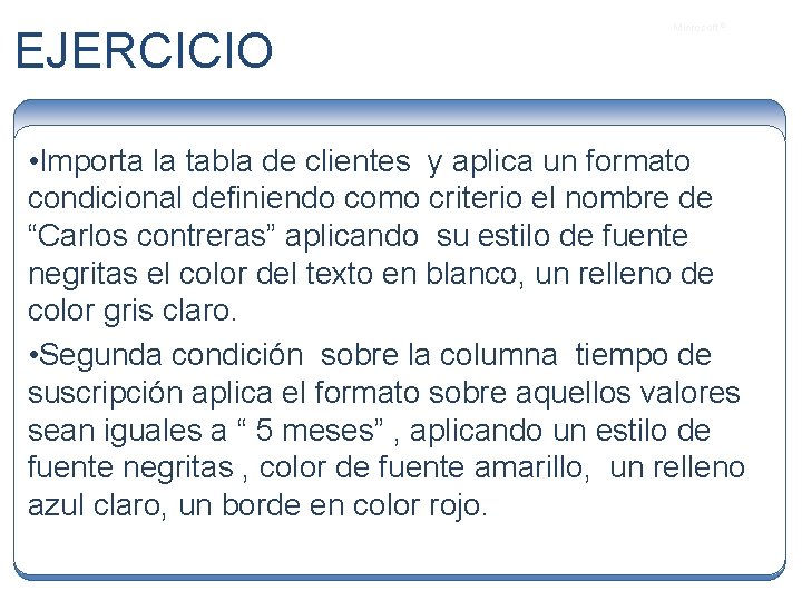 EJERCICIO Microsoft ® • Importa la tabla de clientes y aplica un formato condicional