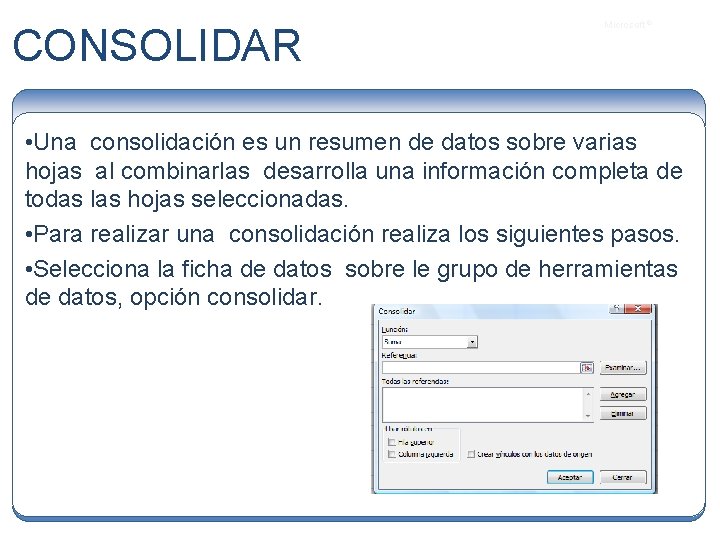 CONSOLIDAR Microsoft ® • Una consolidación es un resumen de datos sobre varias hojas