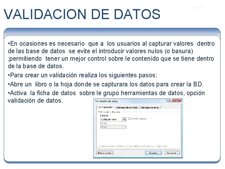 VALIDACION DE DATOS Microsoft ® • En ocasiones es necesario que a los usuarios