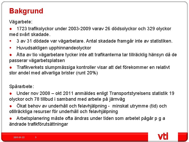 Bakgrund Vägarbete: ● 1723 trafikolyckor under 2003 -2009 varav 26 dödsolyckor och 329 olyckor