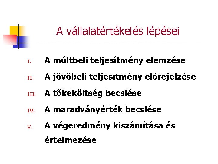 A vállalatértékelés lépései I. A múltbeli teljesítmény elemzése II. A jövőbeli teljesítmény előrejelzése III.